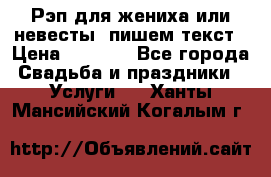 Рэп для жениха или невесты, пишем текст › Цена ­ 1 200 - Все города Свадьба и праздники » Услуги   . Ханты-Мансийский,Когалым г.